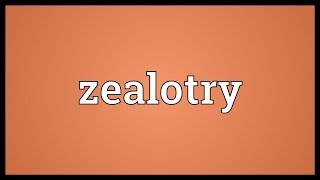 Zealotry Meaning [upl. by Laleb]