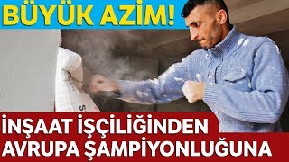 İnşaat İşçiliğinden Avrupa Şampiyonluğuna [upl. by Donaldson173]