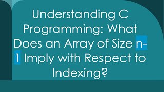 Understanding C Programming What Does an Array of Size n1 Imply with Respect to Indexing [upl. by Yerxa]