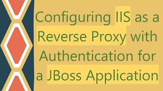 Configuring IIS as a Reverse Proxy with Authentication for a JBoss Application [upl. by Jelena245]