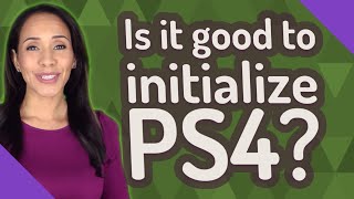 Is it good to initialize PS4 [upl. by Jaquiss67]