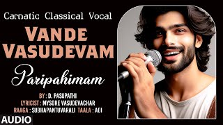 Carnatic Classical Vocal  Vande Vasudevam  Paripahimam  By D Pasupathi [upl. by Okorih8]