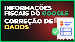 Como corrigir informações fiscais do Google já enviadas [upl. by Elyrehc]