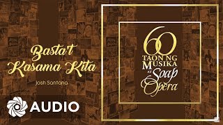 Josh Santana  Bastat Kasama Kita Audio 🎵  60 Taon Ng Musika At Soap Opera [upl. by Vedette]