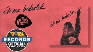 Di Na Babalik  This Band Official Lyric Video [upl. by Leakim]