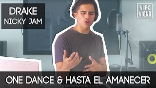 One Dance by Drake and Hasta el Amanecer by Nicky Jam  Mashup by Alex Aiono [upl. by Elatnahc193]