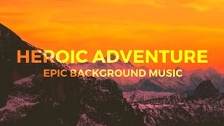 Heroic Adventure  Epic Cinematic Background Music [upl. by Esch]