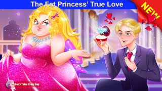 The Fat Princess’ True Love 👸❤️ Love Story  English Fairy Tales 🌛 Fairy Tales Every Day [upl. by Anoi]