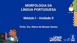 UFMS Digital Morfologia da Língua Portuguesa  Módulo 1  Unidade 2 [upl. by Gibb]