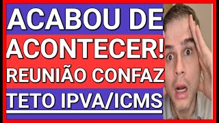 ACABOU AGORA REUNIÃO CONFAZ NOVO TETO IPVA PCD E ICMS PCD [upl. by Doner132]