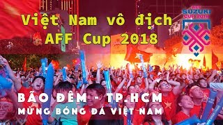 TpHCM Đi Bão Đêm Ăn Mừng Tuyển bóng đá Việt Nam vô địch AFF Cup 2018  ZaiTri [upl. by Vergne451]