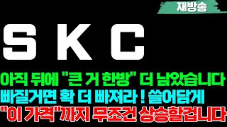 SKC 주가전망 아직 뒤에 quot큰 거 한방quot 더 남았습니다 빠질거면 확 더 빠져라  쓸어담게 quot이 가격quot까지 무조건 상승할겁니다 [upl. by Benedicto]