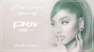 Ariana Grande  pov acoustic version [upl. by Mindy]