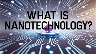 Nanotechnology Explained How Tiny Tech Transforms Our World [upl. by Ahsined]