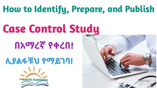 How to Identify Prepare and Publish Case Control Study Helpful Video Lecture with Amharic Speech [upl. by Ragan]