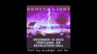 Ghost Light  Dont Say GoodnightLeave The Light On  Revolution Hall Portland OR 121022 Audio [upl. by Dutch]