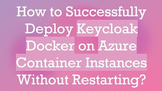 How to Successfully Deploy Keycloak Docker on Azure Container Instances Without Restarting [upl. by Kreit]