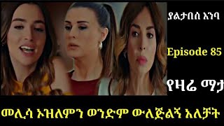 yaltabese enba Episode 85 ያልታበሰ እንባ ክፍል 85 መሊሳ ኦዝለምን ወንድም ዉለጅልኝ አለቻት Atronos [upl. by Aicilaanna]