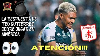 🚨ATENCIÓN⚠️TEO GUTIÉRREZ Y SU CURIOSA RESPUESTA 💥SOBRE UNA OPCIÓN DE JUGAR EN AMÉRICA👀 [upl. by Ahsekahs]