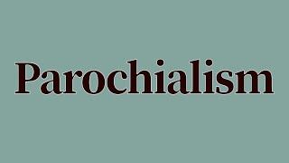 Parochialism Meaning and Pronunciation [upl. by Natloz]