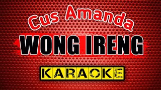 WONG IRENG  Cus Amanda  KARAOKE [upl. by Egroj343]