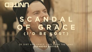 Scandal Of Grace Id Be Lost  Of Dirt And Grace Live From The Land  Hillsong UNITED [upl. by Apul]