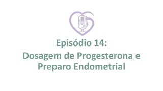 EP14 DOSAGEM DE PROGESTERONA E PREPARO DE ENDOMÉTRIO [upl. by Riocard]