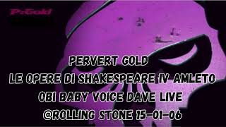 PERVERT GOLD  LE OPERE DI SHAKESPEARE IV  AMLETO  OBI BABY VOICE DAVE LIVEROLLING STONE 150106 [upl. by Ulda]