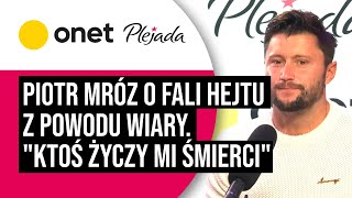 Piotr Mróz o fali hejtu z powodu wiary quotKtoś życzy mi śmierciquot  Plejada [upl. by Assirehc]