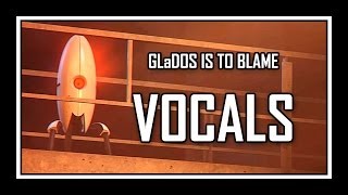 Portal  GLaDOS Is To Blame vocals [upl. by Onitnevuj]