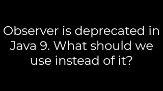 Java Observer is deprecated in Java 9 What should we use instead of it5solution [upl. by Terrel]