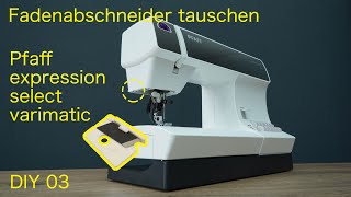 Fadenabschneider tauschen Pfaff Expression Select Varimatic [upl. by Oicanata990]