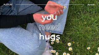 “you need hugs” playlist  let me give you a hug [upl. by Buseck]