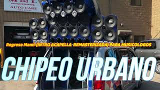 Regresa MamiINTRO ACAPELLA REMASTERIZADA PARA MUSICOLOGOS Chipeo [upl. by Paulie366]