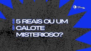 5 reais ou um calote misterioso T01 EP02 [upl. by Modestine474]