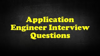 Application Engineer Interview Questions [upl. by Amar231]