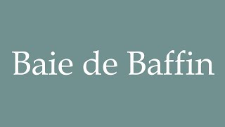 How to Pronounce Baie de Baffin Baffin Bay Correctly in French [upl. by Aizek]