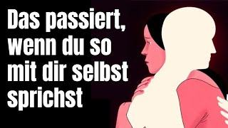 Es passiert Unglaubliches wenn du so mit dir selbst sprichst [upl. by Higginbotham]