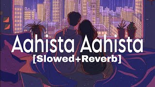 Aahista Aahista Slowed and Reverb  Bachna Ae Haseeno [upl. by Anayi]