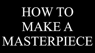 How to Make a Masterpiece [upl. by Gnuhc339]