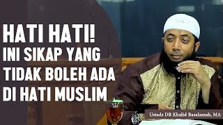 HATI HATI Inilah sikap yang tidak boleh ada dihati seorang muslim Ustadz DR Khalid Basalamah MA [upl. by Nwahsram]