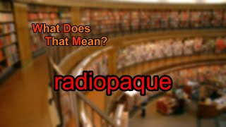 What does radiopaque mean [upl. by Banks]