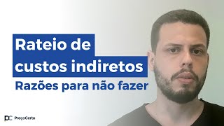 Rateio de Custos Indiretos JAMAIS faça isso  Motivos para não fazer PreçoCerto [upl. by Henigman768]