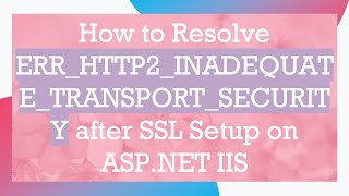 How to Resolve ERRHTTP2INADEQUATETRANSPORTSECURITY after SSL Setup on ASPNET IIS [upl. by Latsyrhc]