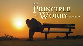 The Principle About Worry  Matthew 6 [upl. by Rapp]