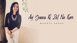 Aaj Jane Ki Zid Na Karo  Cover  Maanya Arora  Farida Khannum  Arijit Singh [upl. by Xino47]