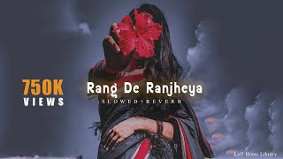 Rang De Ranjheya X Slowed And Reverb [upl. by Ardelis]