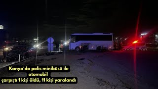 Konyada polis minibüsü ile otomobil çarpıştı 1 kişi öldü 11 kişi yaralandı [upl. by Mauralia]