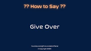 How to Pronounce Give Over CORRECTLY  Pronunciation Planet [upl. by Samau]