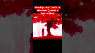 Watch playboi carti  ur the moon slowed  reverb Now playboicarti [upl. by Enidanreb249]